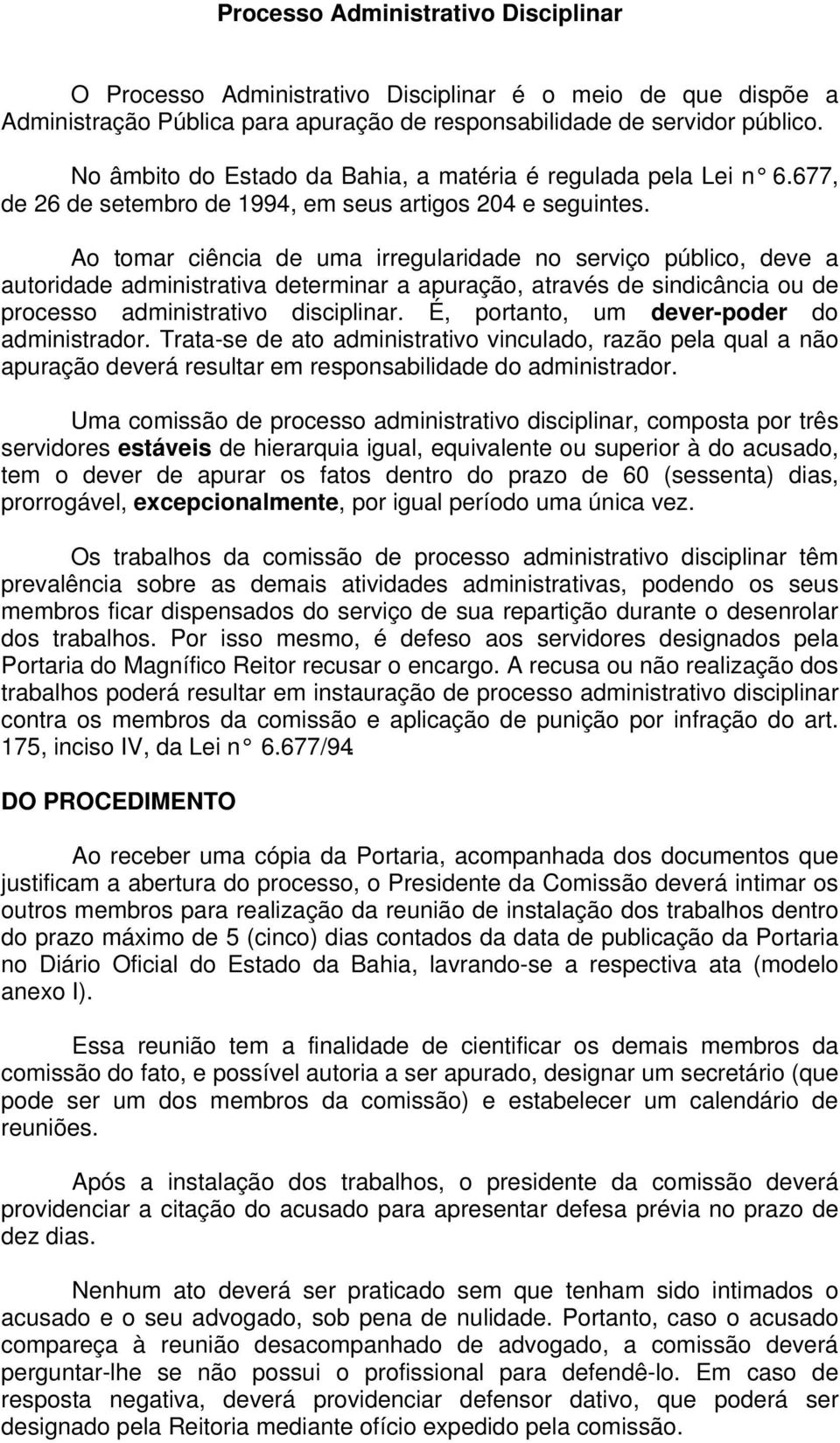 Ao tomar ciência de uma irregularidade no serviço público, deve a autoridade administrativa determinar a apuração, através de sindicância ou de processo administrativo disciplinar.