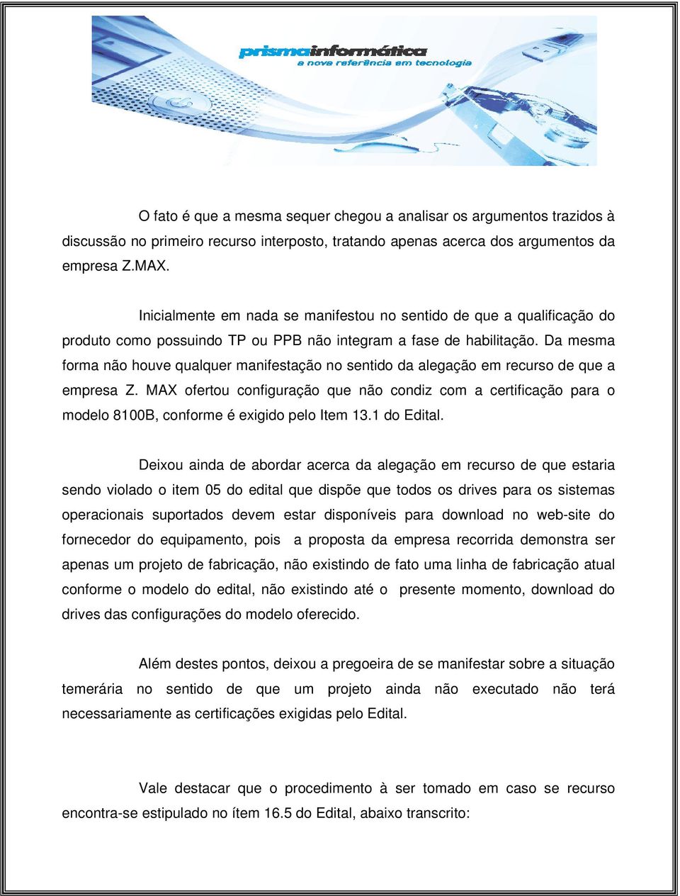 Da mesma forma não houve qualquer manifestação no sentido da alegação em recurso de que a empresa Z.