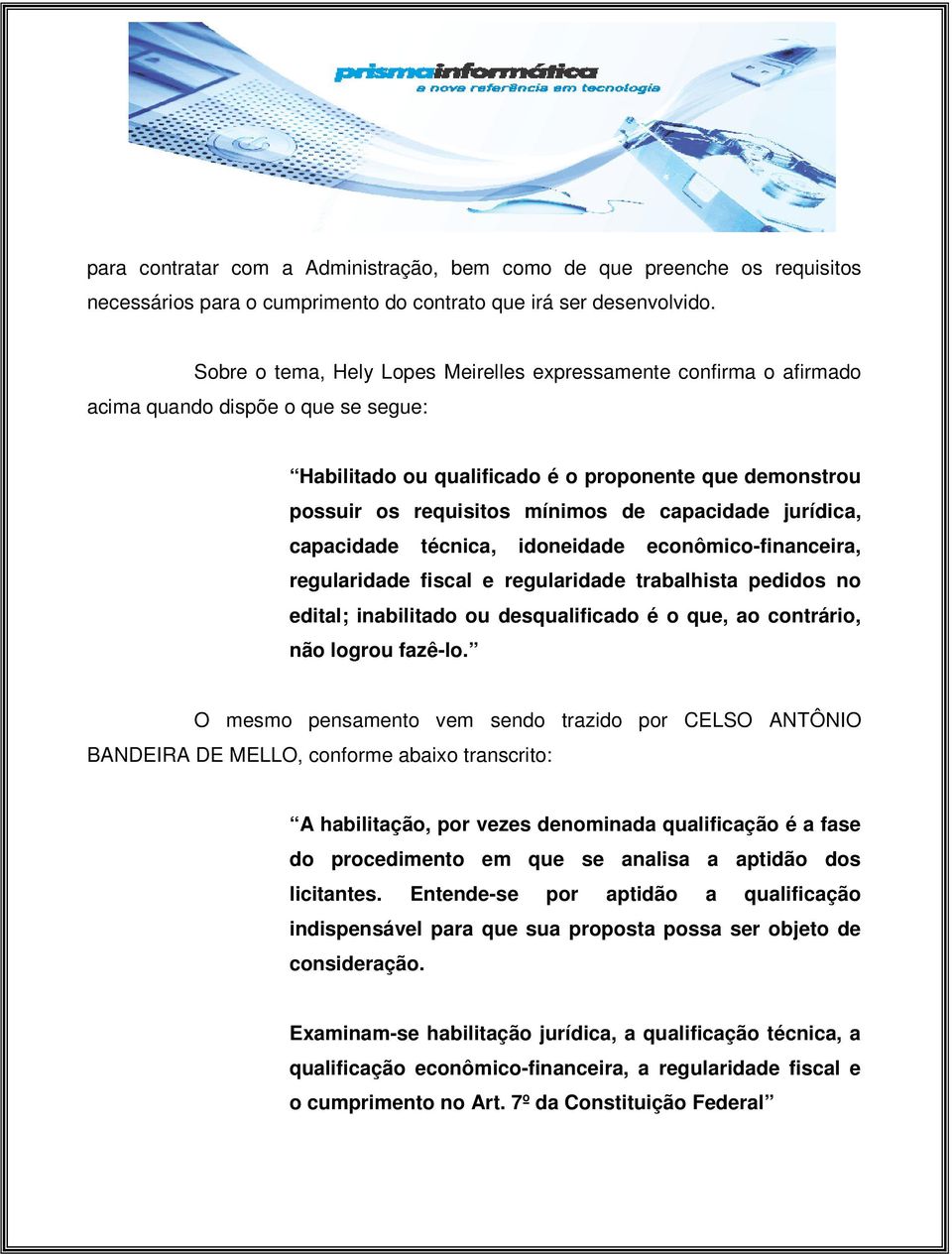 capacidade jurídica, capacidade técnica, idoneidade econômico-financeira, regularidade fiscal e regularidade trabalhista pedidos no edital; inabilitado ou desqualificado é o que, ao contrário, não