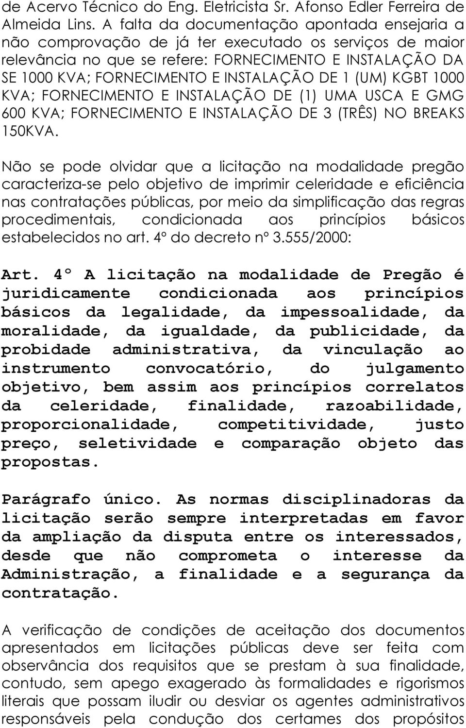 DE 1 (UM) KGBT 1000 KVA; FORNECIMENTO E INSTALAÇÃO DE (1) UMA USCA E GMG 600 KVA; FORNECIMENTO E INSTALAÇÃO DE 3 (TRÊS) NO BREAKS 150KVA.