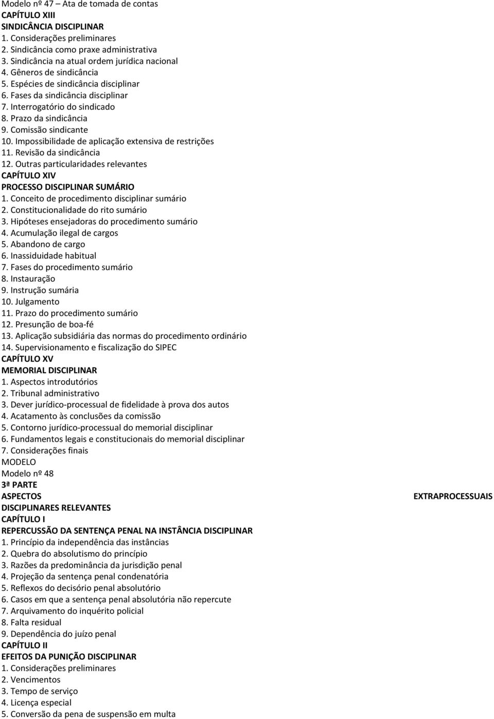 Impossibilidade de aplicação extensiva de restrições 11. Revisão da sindicância 12. Outras particularidades relevantes CAPÍTULO XIV PROCESSO DISCIPLINAR SUMÁRIO 1.