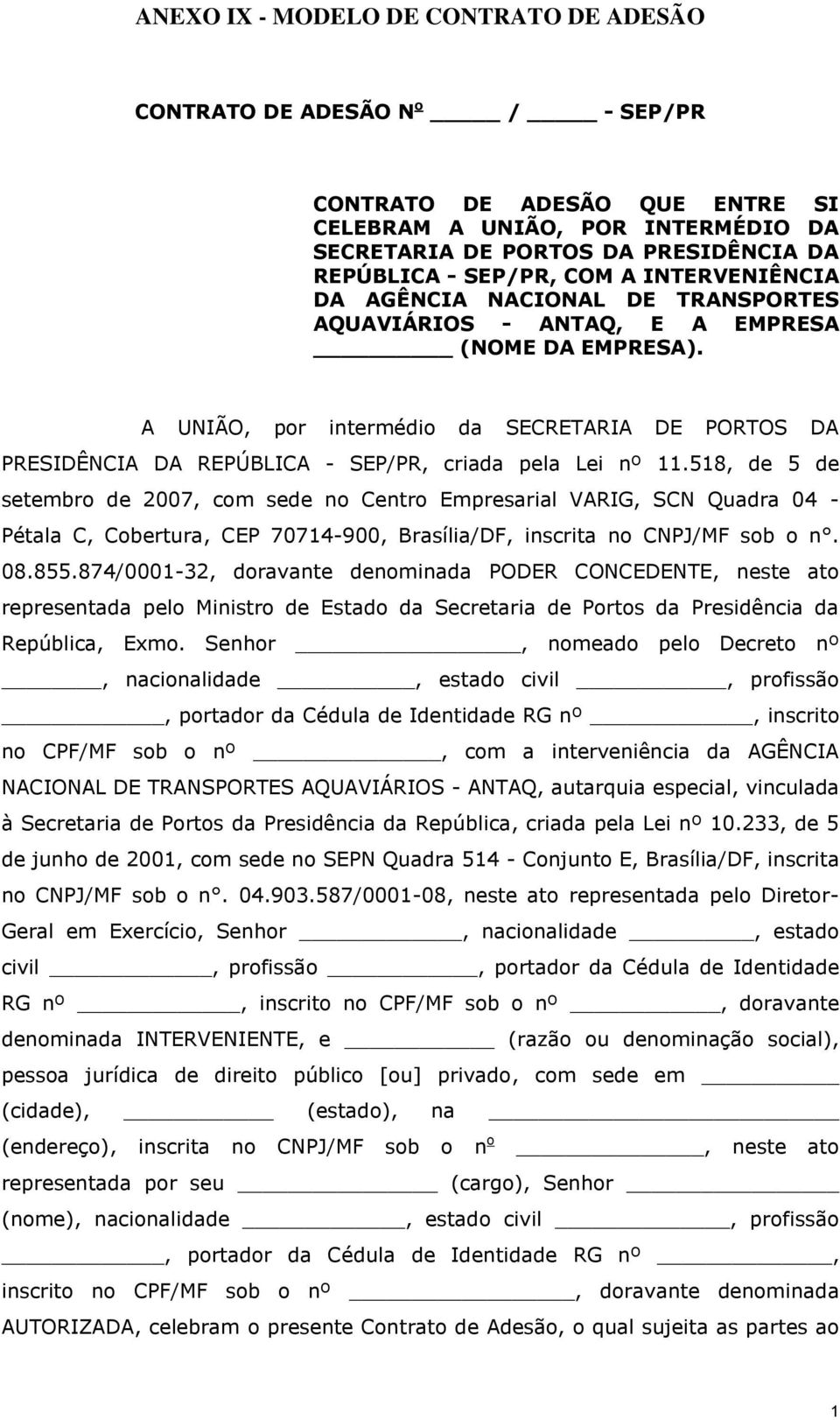 A UNIÃO, por intermédio da SECRETARIA DE PORTOS DA PRESIDÊNCIA DA REPÚBLICA - SEP/PR, criada pela Lei nº 11.