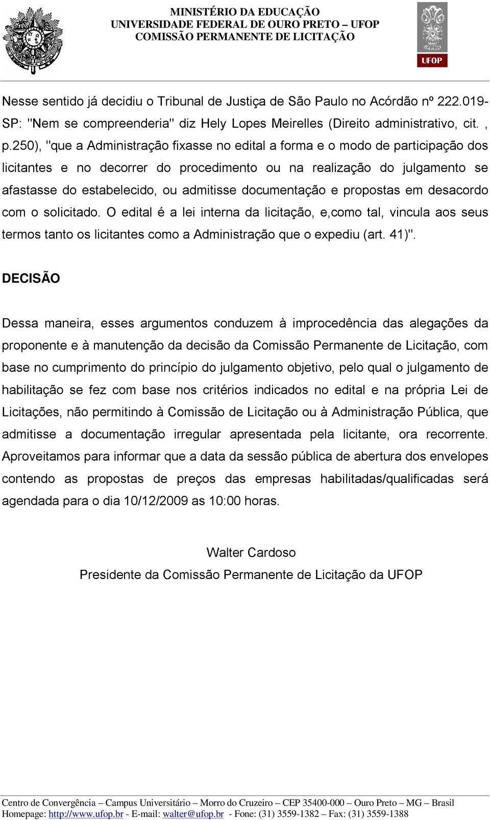 documentação e propostas em desacordo com o solicitado. O edital é a lei interna da licitação, e,como tal, vincula aos seus termos tanto os licitantes como a Administração que o expediu (art. 41)".