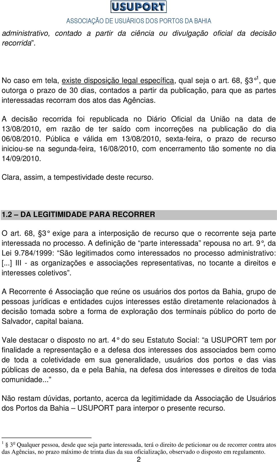 A decisão recorrida foi republicada no Diário Oficial da União na data de 13/08/2010, em razão de ter saído com incorreções na publicação do dia 06/08/2010.