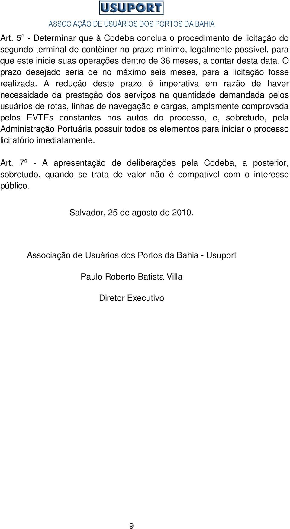 A redução deste prazo é imperativa em razão de haver necessidade da prestação dos serviços na quantidade demandada pelos usuários de rotas, linhas de navegação e cargas, amplamente comprovada pelos