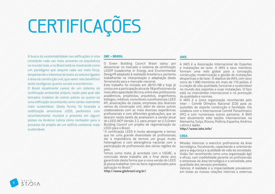 O Brasil atualmente carece de um sistema de certificação ambiental próprio, razão pela qual são tomados modelos de outros países ao querer-se uma edificação reconhecida como sendo realmente mais