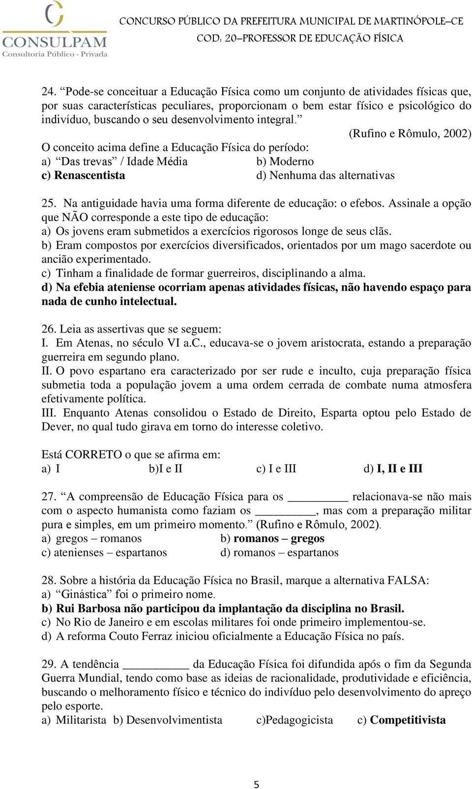 Na antiguidade havia uma forma diferente de educação: o efebos. Assinale a opção que NÃO corresponde a este tipo de educação: a) Os jovens eram submetidos a exercícios rigorosos longe de seus clãs.