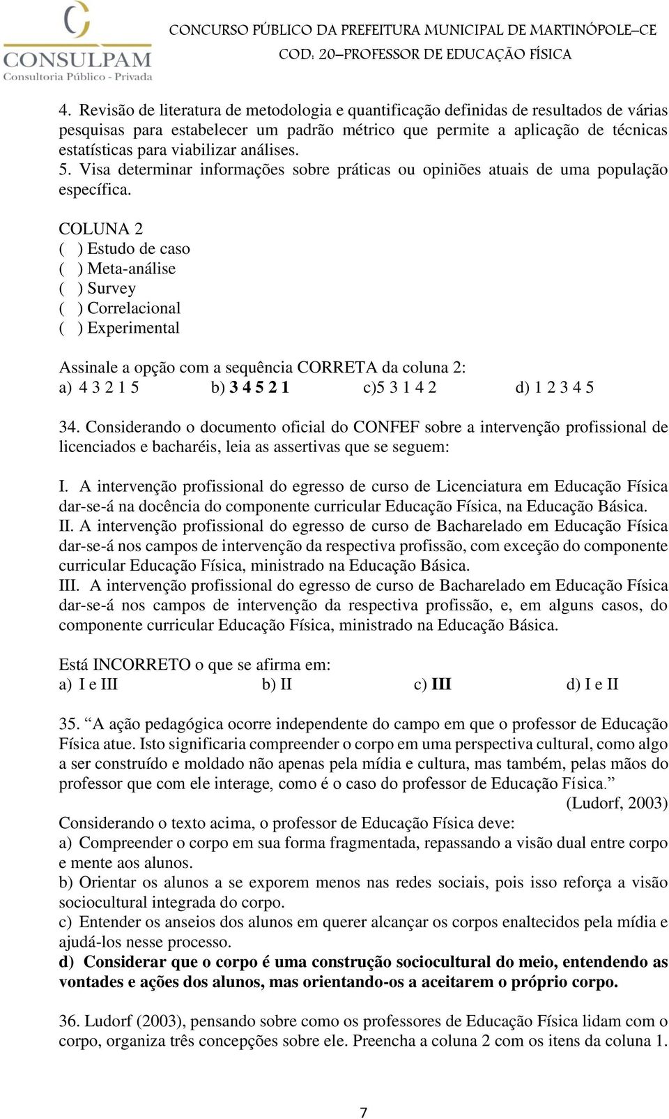 COLUNA 2 ( ) Estudo de caso ( ) Meta-análise ( ) Survey ( ) Correlacional ( ) Experimental Assinale a opção com a sequência CORRETA da coluna 2: a) 4 3 2 1 5 b) 3 4 5 2 1 c)5 3 1 4 2 d) 1 2 3 4 5 34.