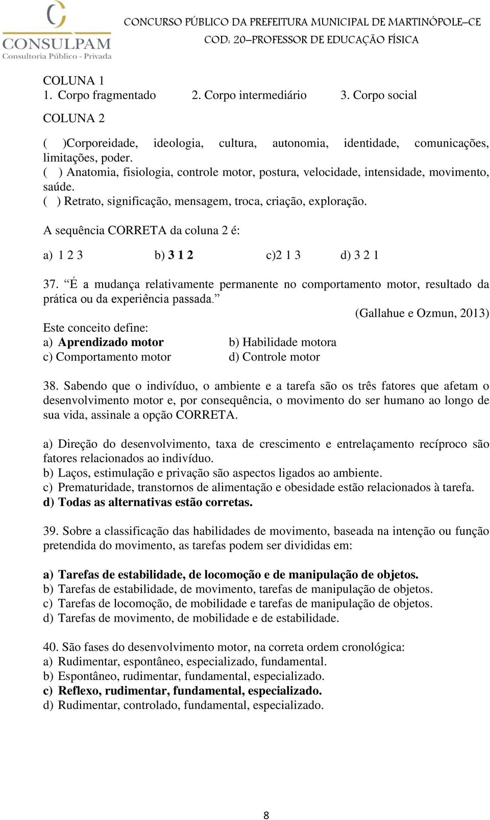 A sequência CORRETA da coluna 2 é: a) 1 2 3 b) 3 1 2 c)2 1 3 d) 3 2 1 37. É a mudança relativamente permanente no comportamento motor, resultado da prática ou da experiência passada.