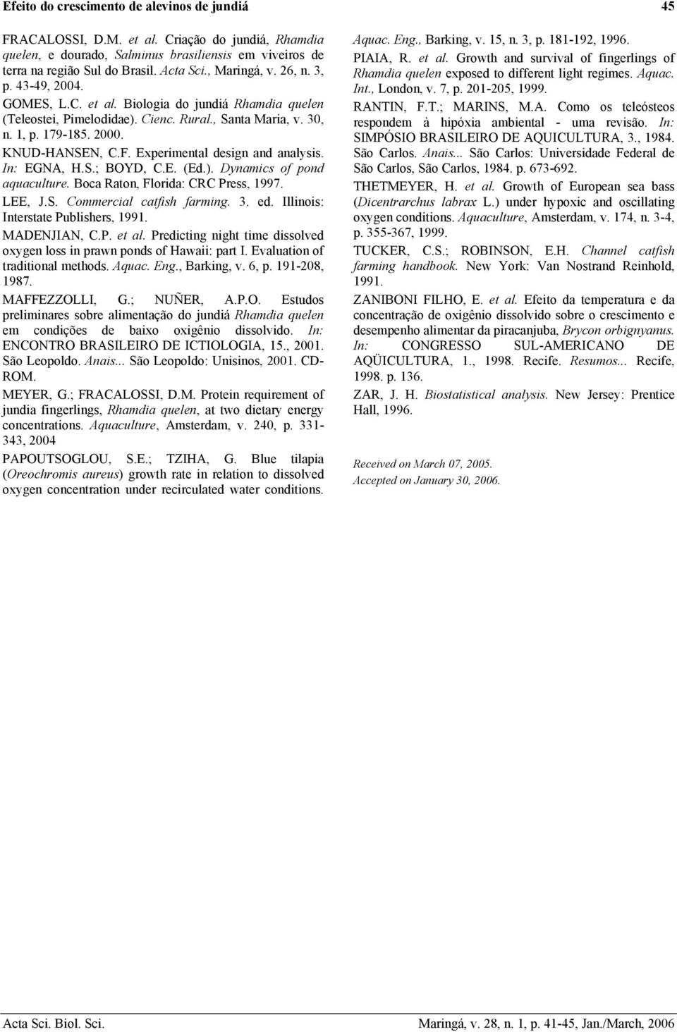 Experimental design and analysis. In: EGNA, H.S.; BOYD, C.E. (Ed.). Dynamics of pond aquaculture. Boca Raton, Florida: CRC Press, 1997. LEE, J.S. Commercial catfish farming. 3. ed.