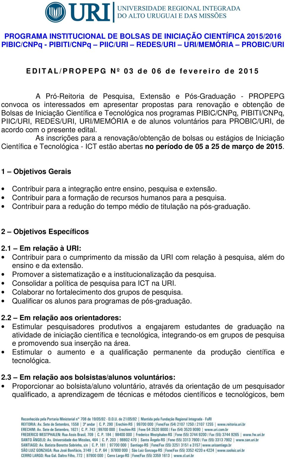 nos programas PIBIC/CNPq, PIBITI/CNPq, PIIC/URI, REDES/URI, URI/MEMÓRIA e de alunos voluntários para PROBIC/URI, de acordo com o presente edital.