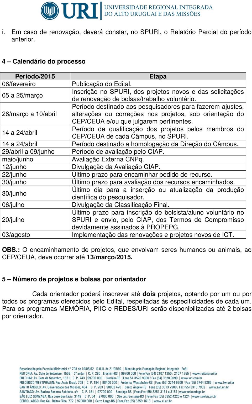 Período destinado aos pesquisadores para fazerem ajustes, 26/março a 10/abril alterações ou correções nos projetos, sob orientação do CEP/CEUA e/ou que julgarem pertinentes.