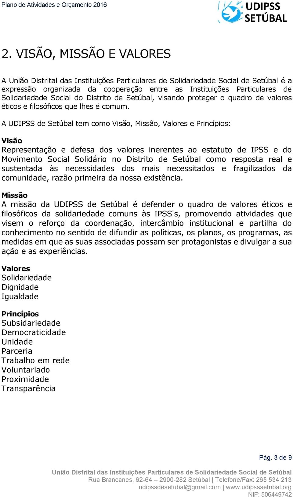 A de Setúbal tem como Visão, Missão, Valores e Princípios: Visão Representação e defesa dos valores inerentes ao estatuto de IPSS e do Movimento Social Solidário no Distrito de Setúbal como resposta