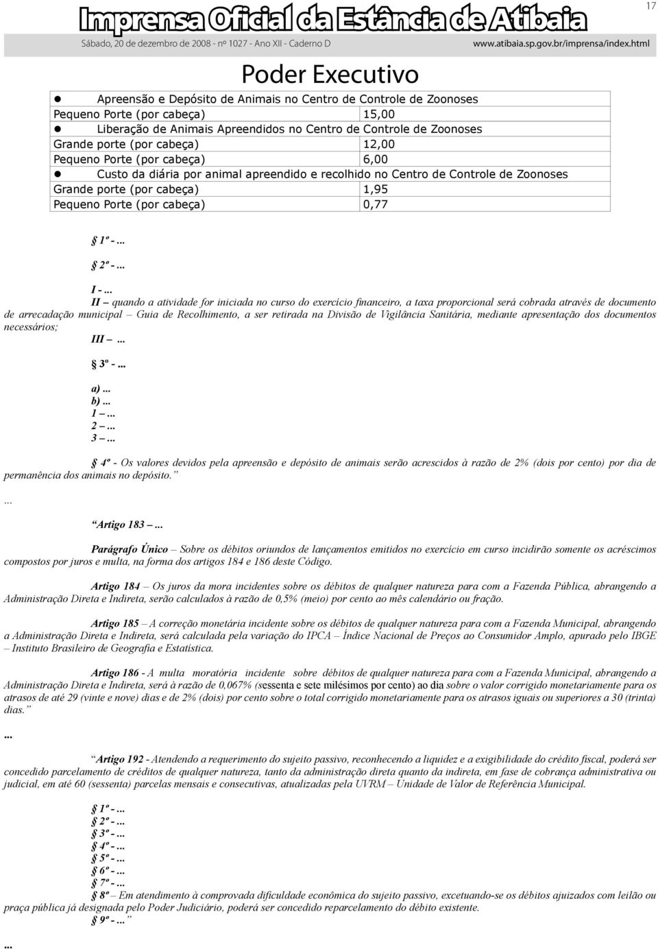 for iniciada no curso do exercício financeiro, a taxa proporcional será cobrada através de documento de arrecadação municipal Guia de Recolhimento, a ser retirada na Divisão de Vigilância Sanitária,