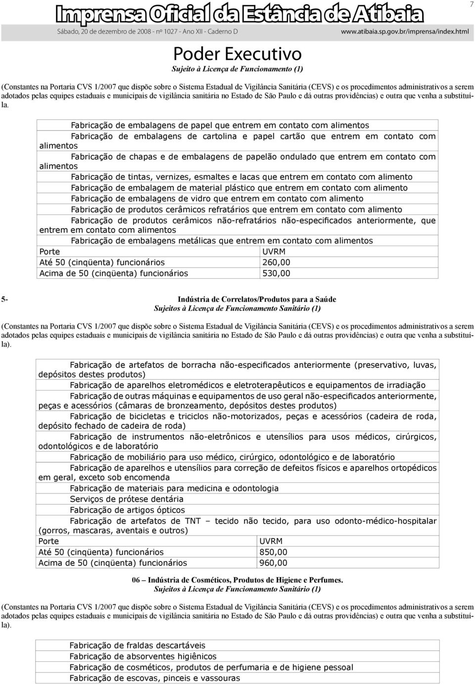 papelão ondulado que entrem em contato com alimentos Fabricação de tintas, vernizes, esmaltes e lacas que entrem em contato com alimento Fabricação de embalagem de material plástico que entrem em