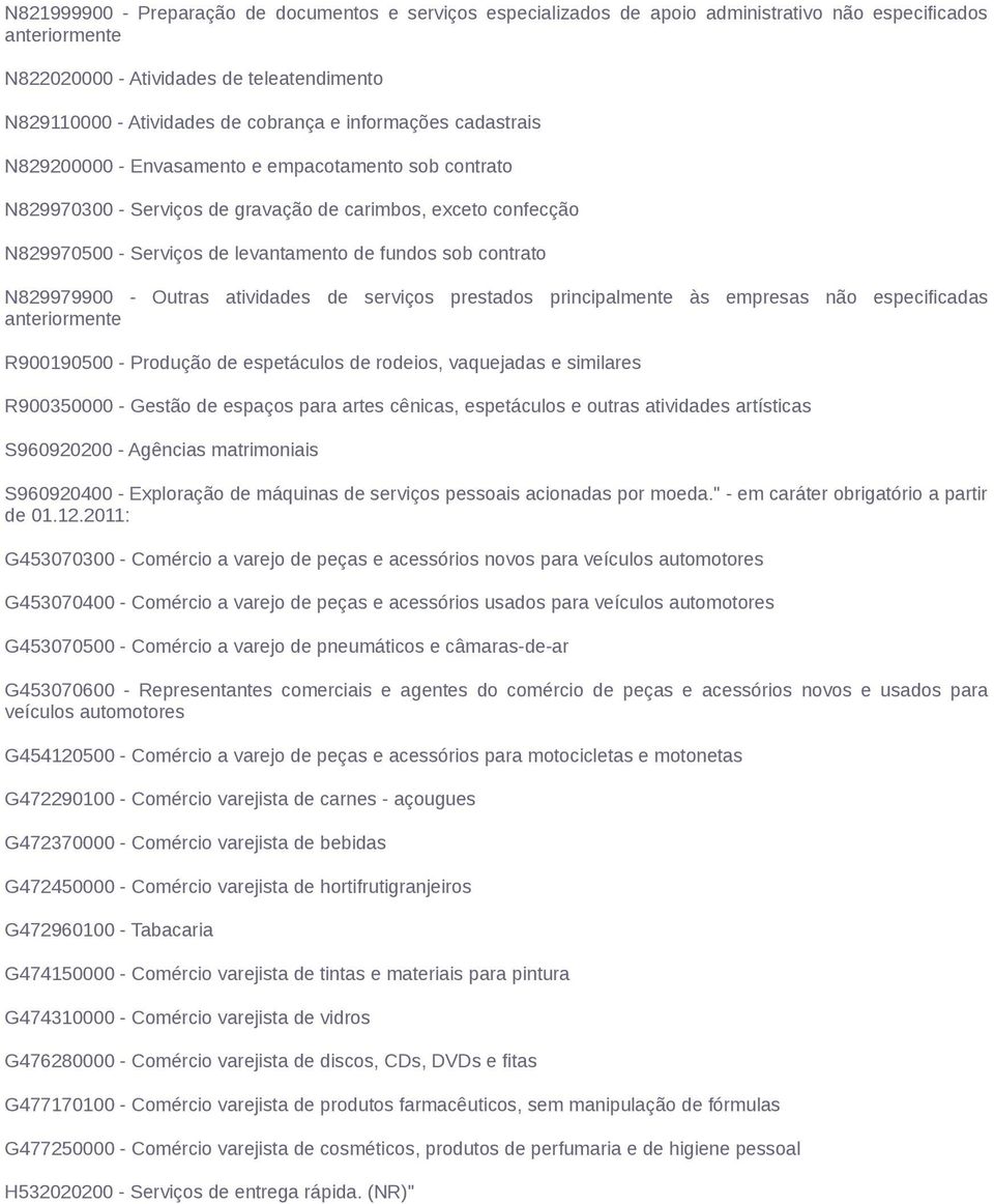 contrato N829979900 - Outras atividades de serviços prestados principalmente às empresas não especificadas anteriormente R900190500 - Produção de espetáculos de rodeios, vaquejadas e similares