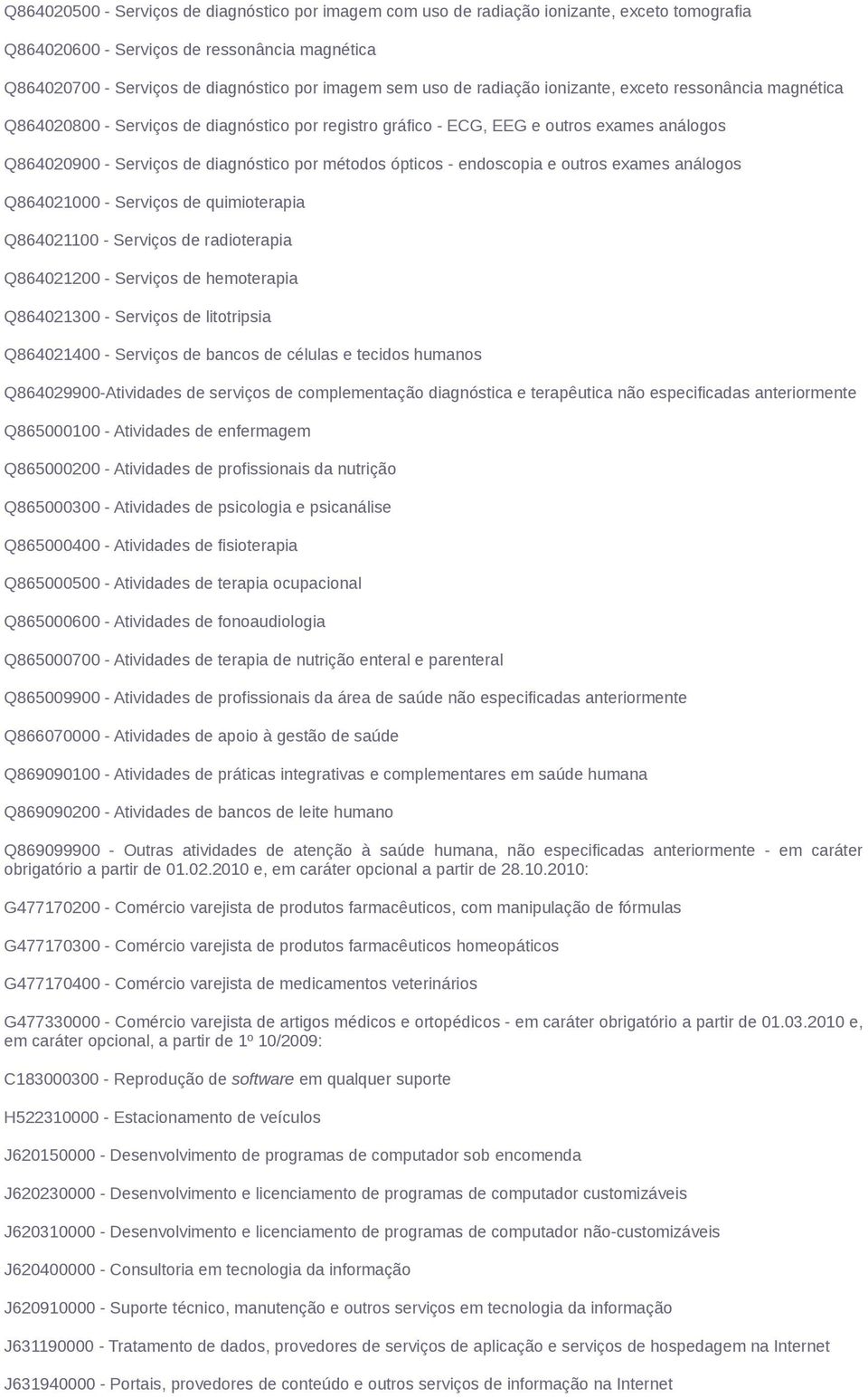 ópticos - endoscopia e outros exames análogos Q864021000 - Serviços de quimioterapia Q864021100 - Serviços de radioterapia Q864021200 - Serviços de hemoterapia Q864021300 - Serviços de litotripsia