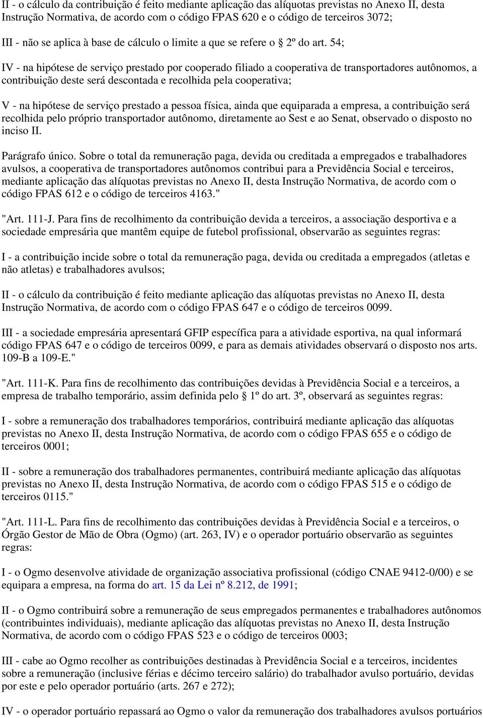 54; IV na hipótese de serviço prestado por cooperado filiado a cooperativa de transportadores autônomos, a contribuição deste será descontada e recolhida pela cooperativa; V na hipótese de serviço