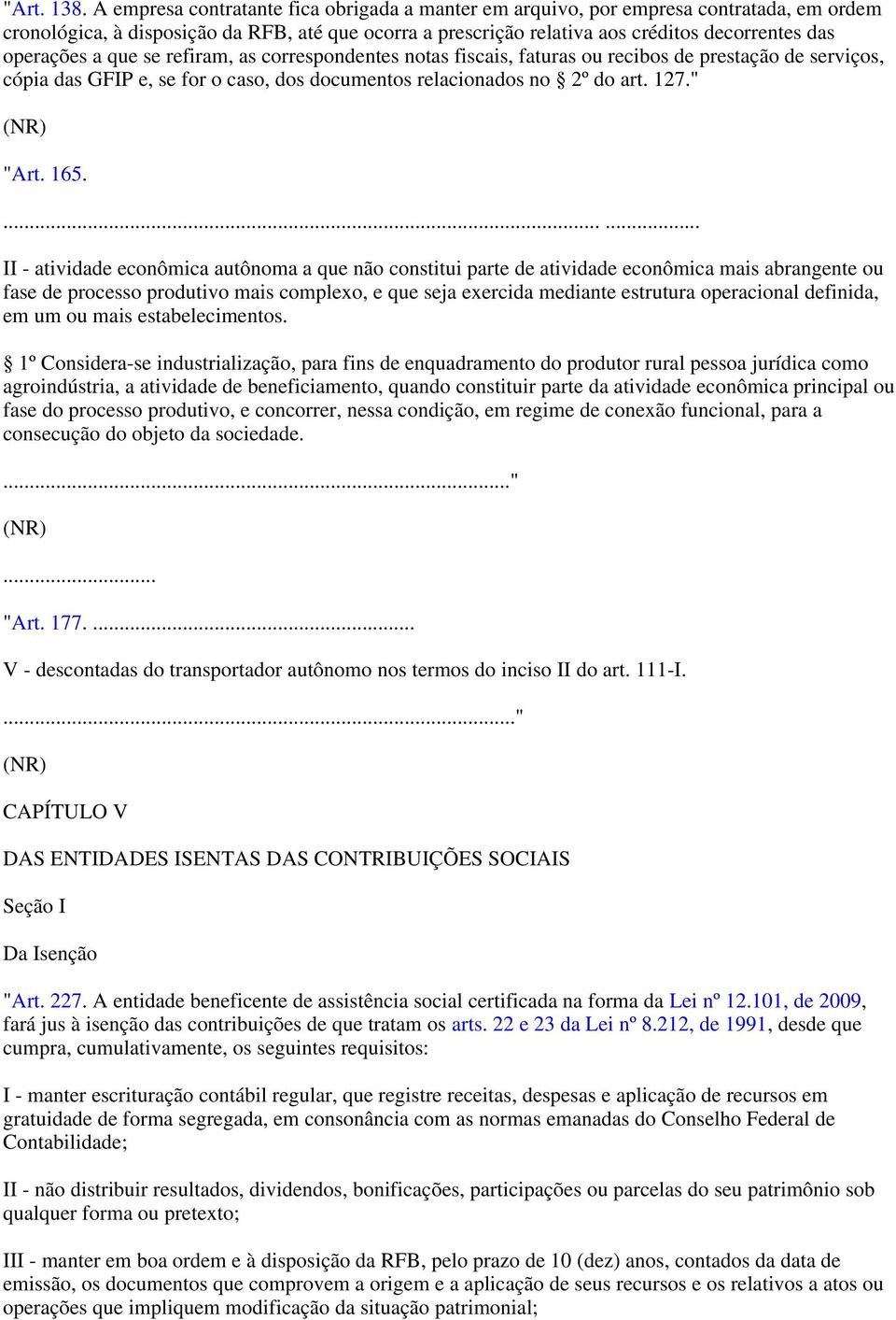 a que se refiram, as correspondentes notas fiscais, faturas ou recibos de prestação de serviços, cópia das GFIP e, se for o caso, dos documentos relacionados no º do art. 7." (NR) " Art. 65.