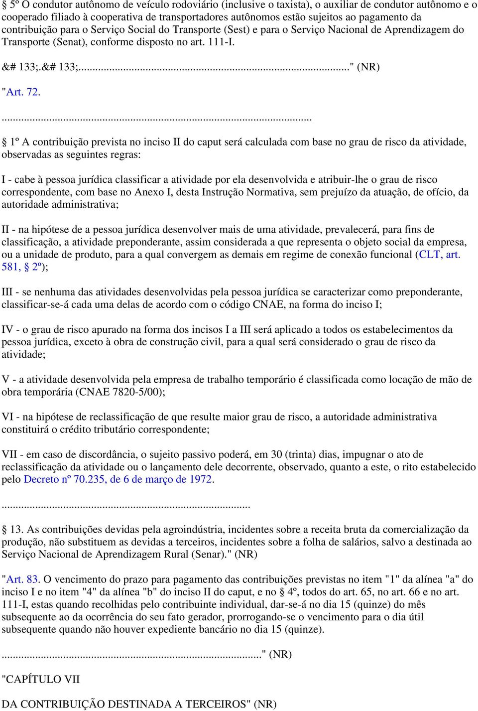 ... º A contribuição prevista no inciso II do caput será calculada com base no grau de risco da atividade, observadas as seguintes regras: I cabe à pessoa jurídica classificar a atividade por ela