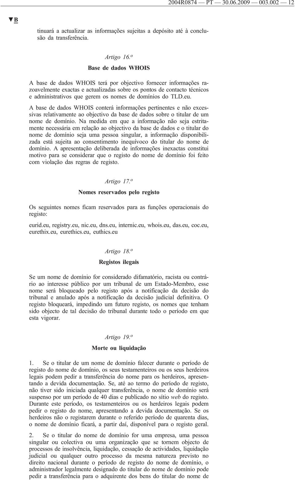 domínios do TLD.eu. A base de dados WHOIS conterá informações pertinentes e não excessivas relativamente ao objectivo da base de dados sobre o titular de um nome de domínio.