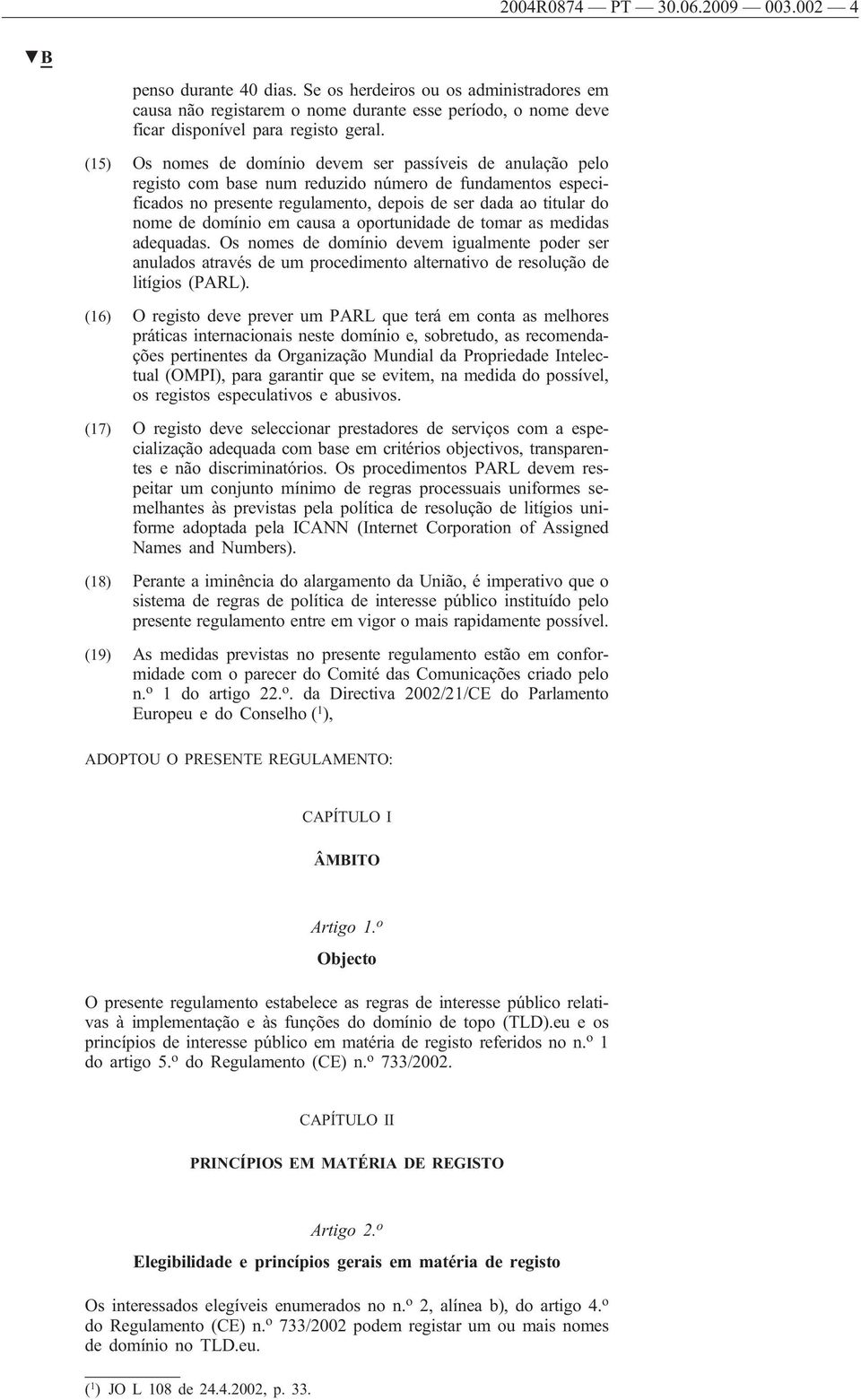 domínio em causa a oportunidade de tomar as medidas adequadas. Os nomes de domínio devem igualmente poder ser anulados através de um procedimento alternativo de resolução de litígios (PARL).