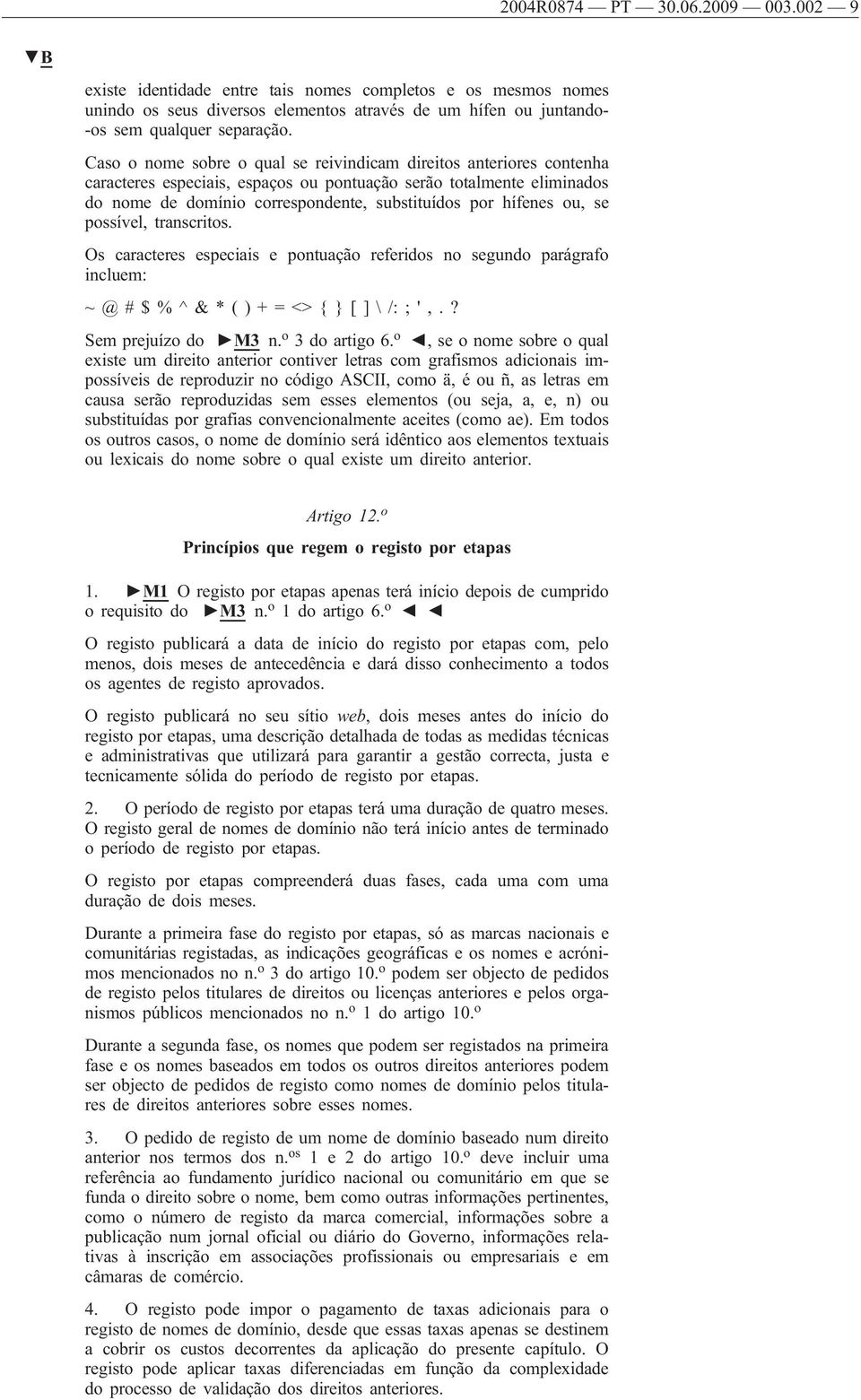 ou, se possível, transcritos. Os caracteres especiais e pontuação referidos no segundo parágrafo incluem: ~@#$%^&*()+=<>{}[]\/:;',.? Sem prejuízo do M3 n. o 3 do artigo 6.