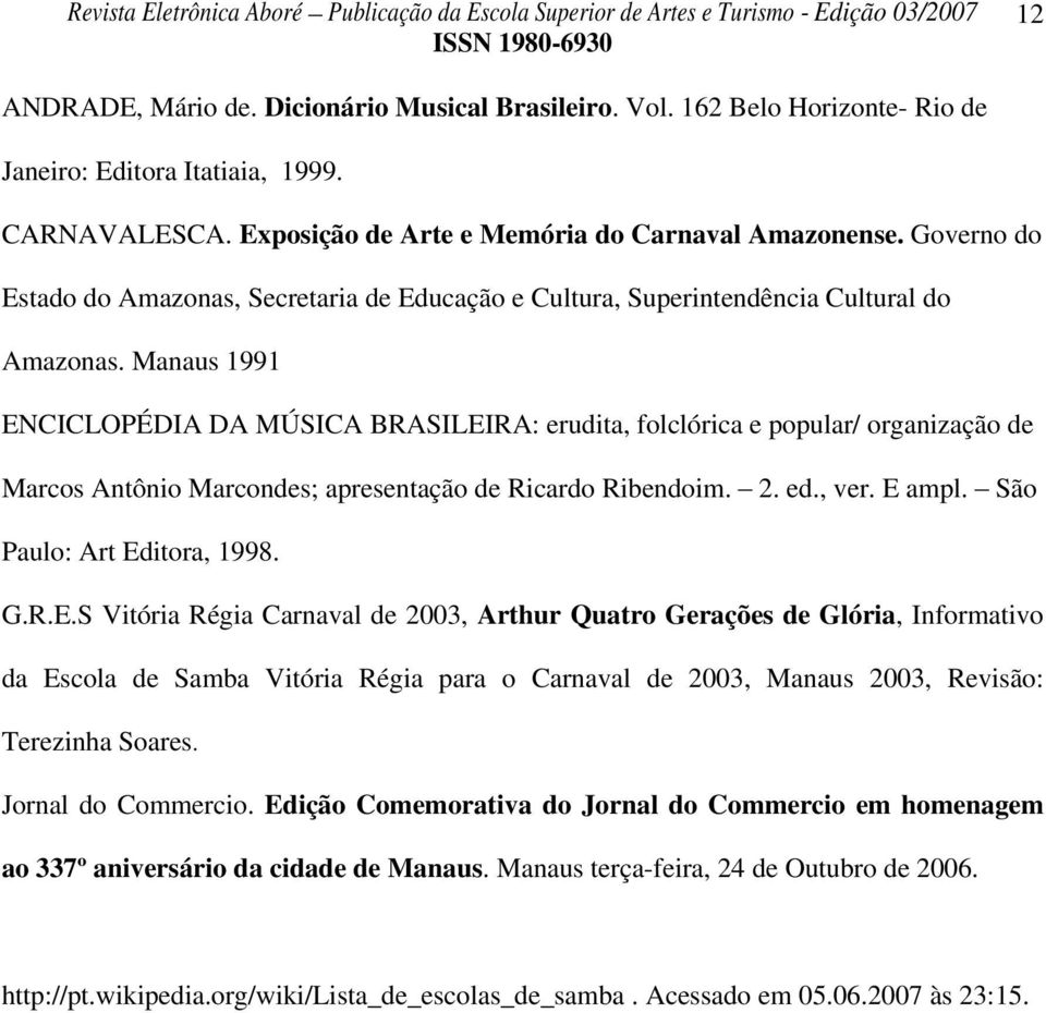 Manaus 1991 ENCICLOPÉDIA DA MÚSICA BRASILEIRA: erudita, folclórica e popular/ organização de Marcos Antônio Marcondes; apresentação de Ricardo Ribendoim. 2. ed., ver. E ampl.