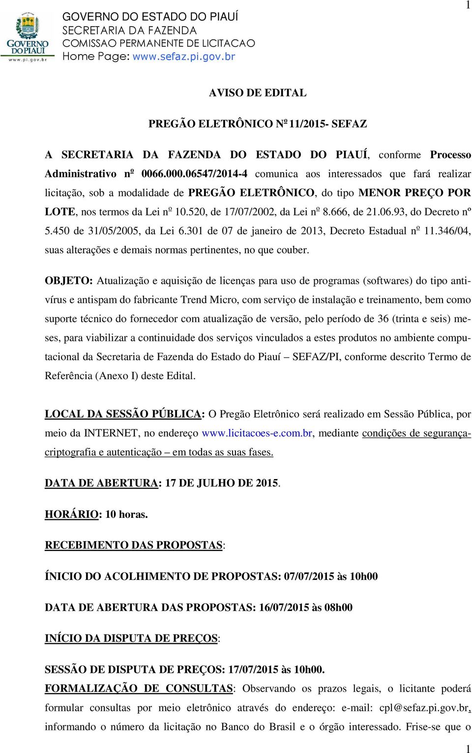 666, de 21.06.93, do Decreto nº 5.450 de 31/05/2005, da Lei 6.301 de 07 de janeiro de 2013, Decreto Estadual n o 11.346/04, suas alterações e demais normas pertinentes, no que couber.