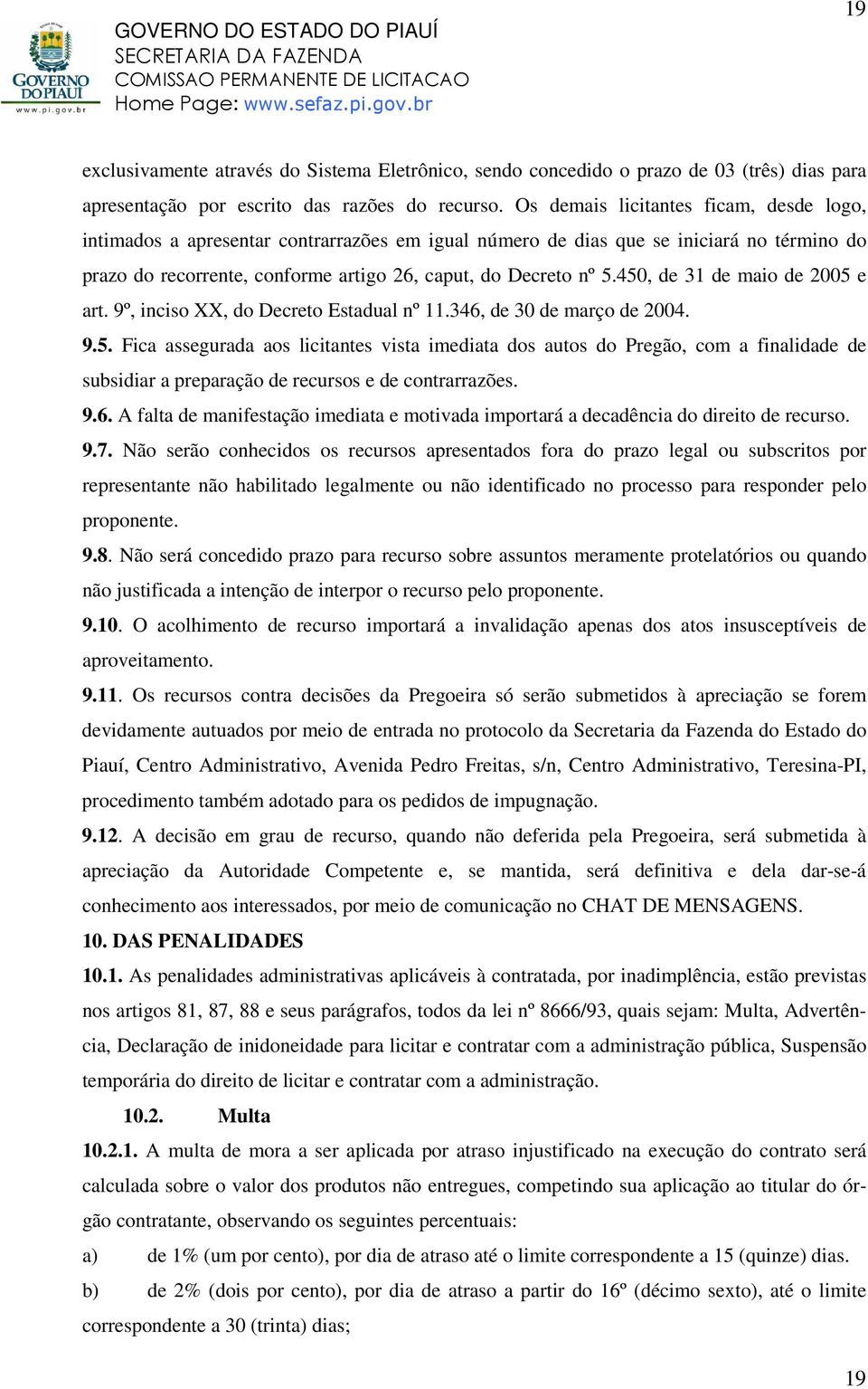 450, de 31 de maio de 2005 e art. 9º, inciso XX, do Decreto Estadual nº 11.346, de 30 de março de 2004. 9.5. Fica assegurada aos licitantes vista imediata dos autos do Pregão, com a finalidade de subsidiar a preparação de recursos e de contrarrazões.