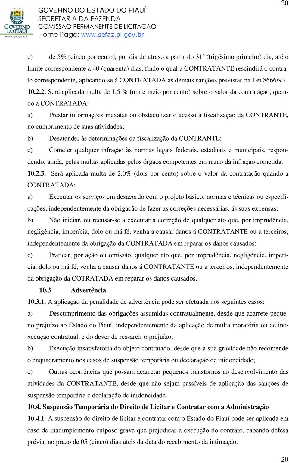 2. Será aplicada multa de 1,5 % (um e meio por cento) sobre o valor da contratação, quando a CONTRATADA: a) Prestar informações inexatas ou obstaculizar o acesso à fiscalização da CONTRANTE, no