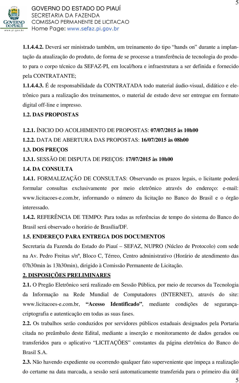 SEFAZ-PI, em local/hora e infraestrutura a ser definida e fornecido pela CONTRATANTE; 1.1.4.4.3.