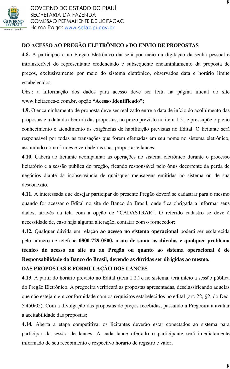 : a informação dos dados para acesso deve ser feita na página inicial do site www.licitacoes-e.com.br, opção Acesso Identificado ; 4.9.