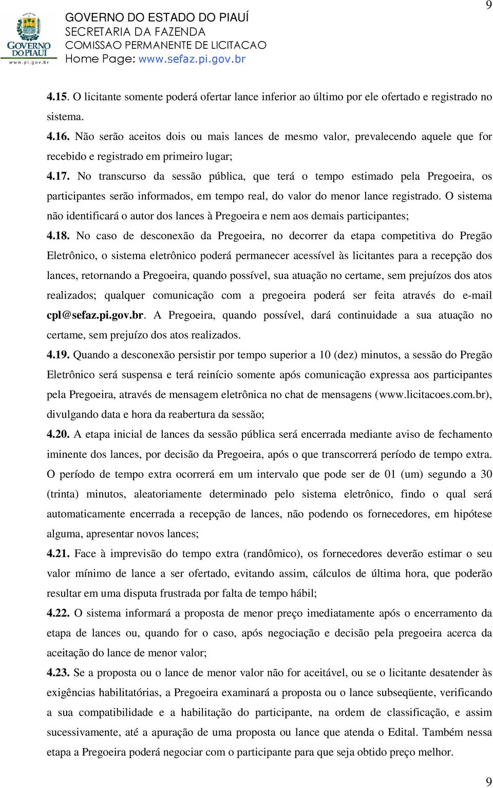 No transcurso da sessão pública, que terá o tempo estimado pela Pregoeira, os participantes serão informados, em tempo real, do valor do menor lance registrado.