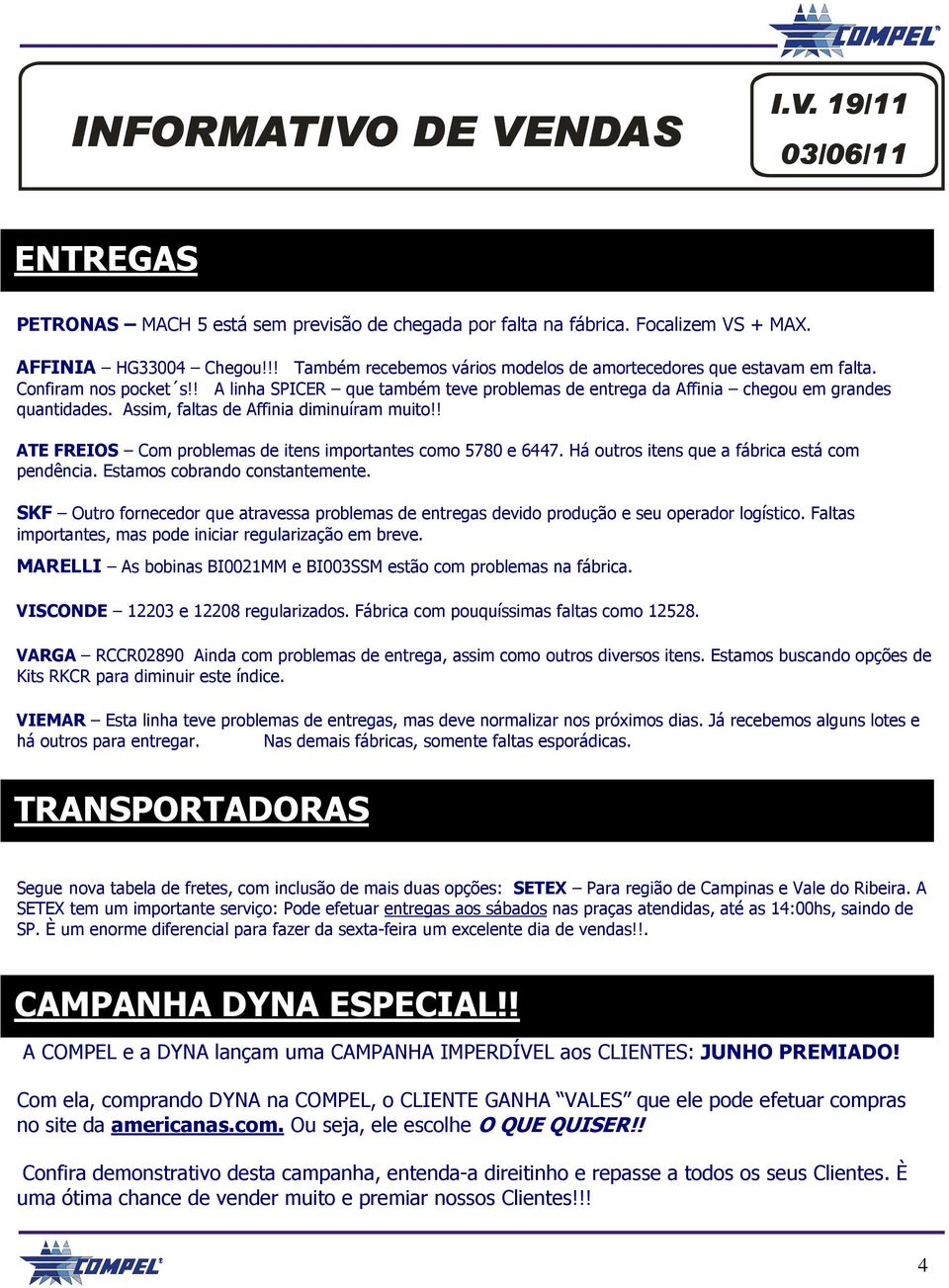 ! ATE FREIOS Com problemas de itens importantes como 5780 e 6447. Há outros itens que a fábrica está com pendência. Estamos cobrando constantemente.