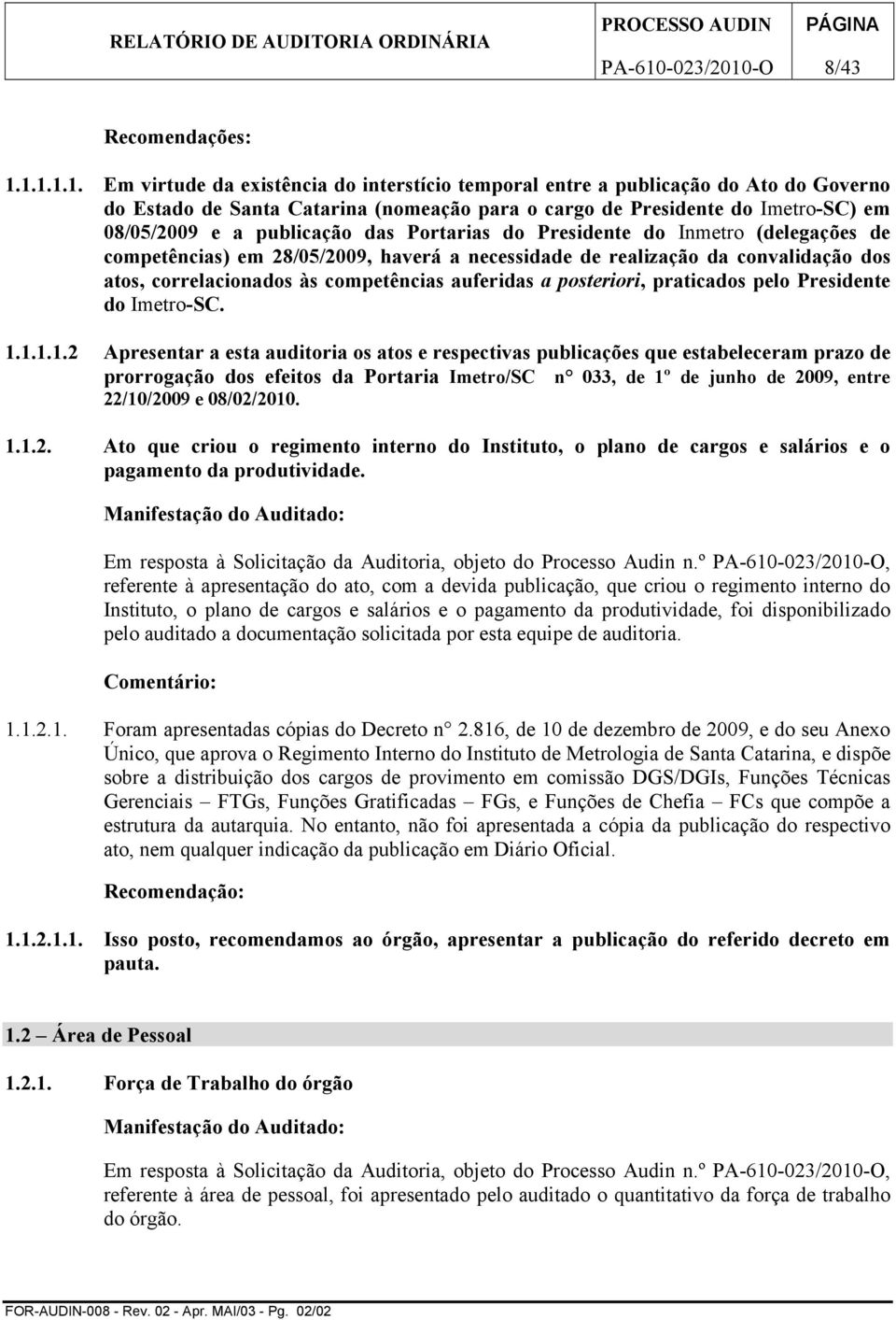 publicação das Portarias do Presidente do Inmetro (delegações de competências) em 28/05/2009, haverá a necessidade de realização da convalidação dos atos, correlacionados às competências auferidas a