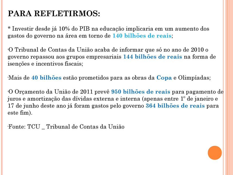 bilhões estão prometidos para as obras da Copa e Olimpíadas; O Orçamento da União de 2011 prevê 950 bilhões de reais para pagamento de juros e amortização das dívidas