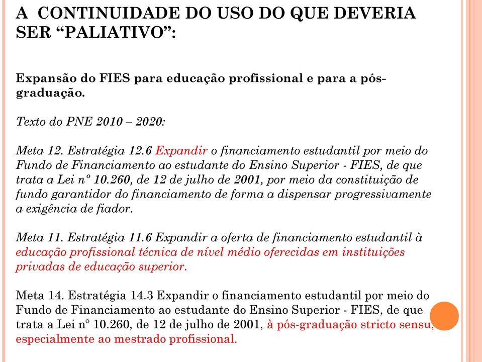 260, de 12 de julho de 2001, por meio da constituição de fundo garantidor do financiamento de forma a dispensar progressivamente a exigência de fiador. Meta 11. Estratégia 11.