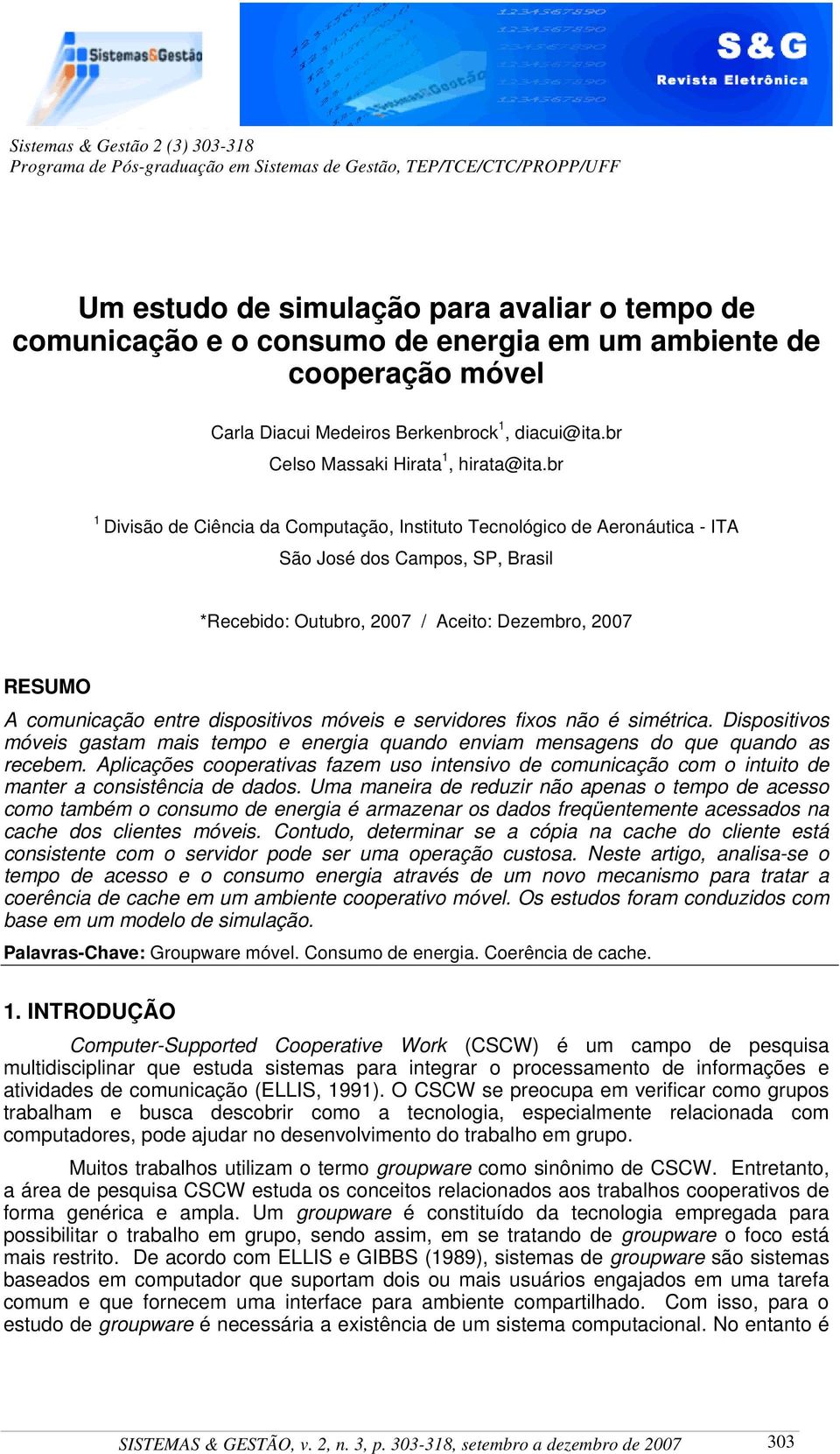 br 1 Divisão de Ciência da Computação, Instituto Tecnológico de Aeronáutica - ITA São José dos Campos, SP, Brasil *Recebido: Outubro, 2007 / Aceito: Dezembro, 2007 RESUMO A comunicação entre