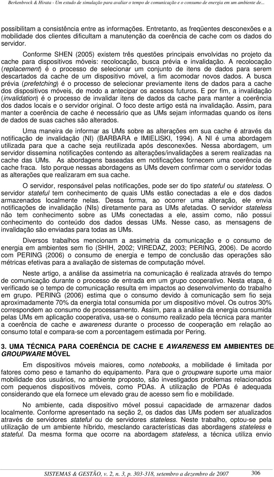 A recolocação (replacement) é o processo de selecionar um conjunto de itens de dados para serem descartados da cache de um dispositivo móvel, a fim acomodar novos dados.