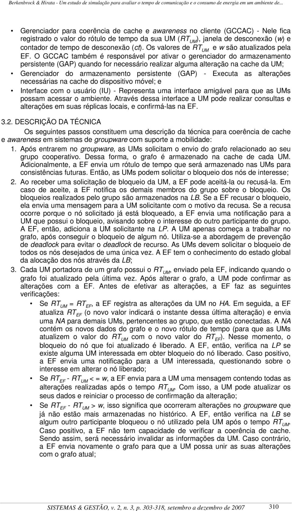 O GCCAC também é responsável por ativar o gerenciador do armazenamento persistente (GAP) quando for necessário realizar alguma alteração na cache da UM; Gerenciador do armazenamento persistente (GAP)