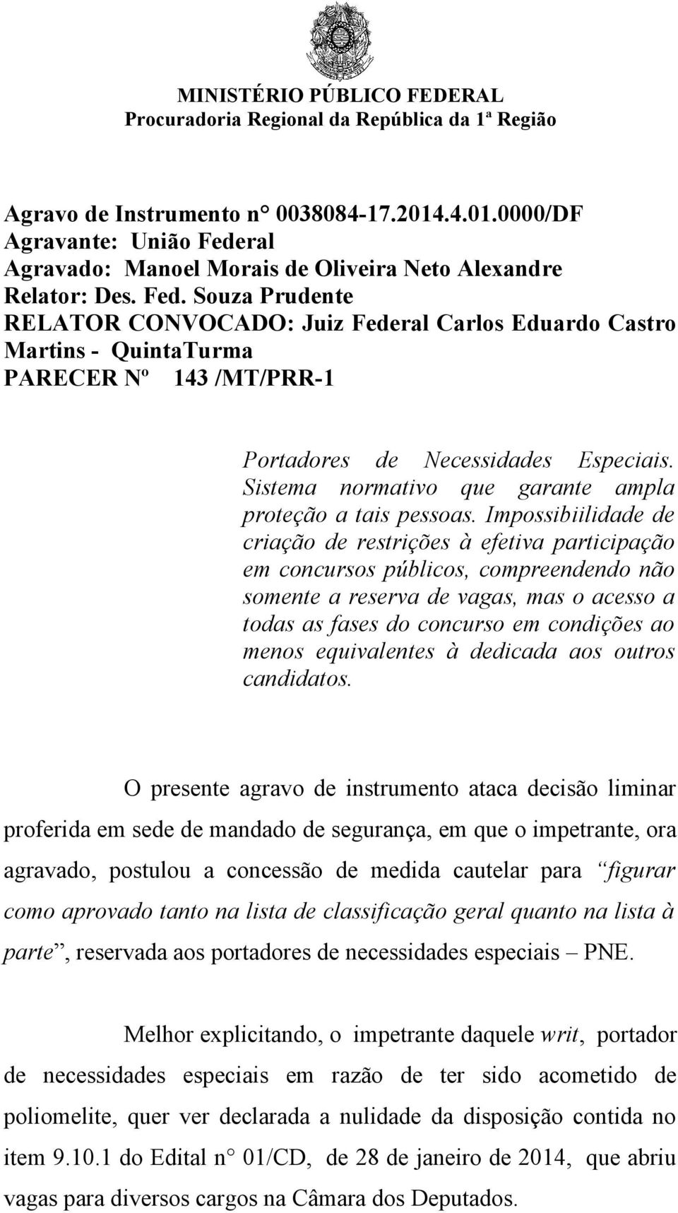 Souza Prudente RELATOR CONVOCADO: Juiz Federal Carlos Eduardo Castro Martins - QuintaTurma PARECER Nº 143 /MT/PRR-1 Portadores de Necessidades Especiais.