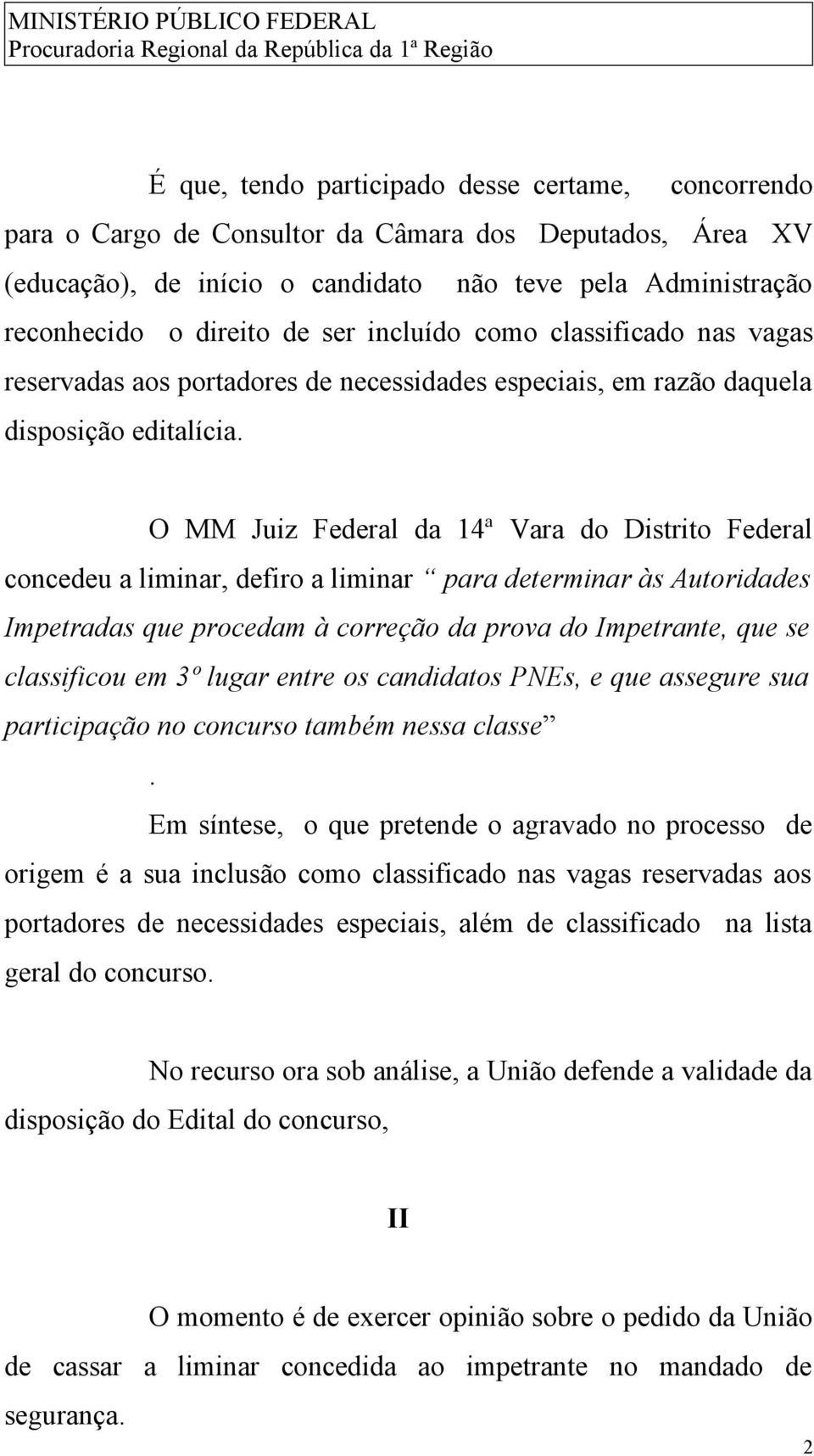 O MM Juiz Federal da 14ª Vara do Distrito Federal concedeu a liminar, defiro a liminar para determinar às Autoridades Impetradas que procedam à correção da prova do Impetrante, que se classificou em