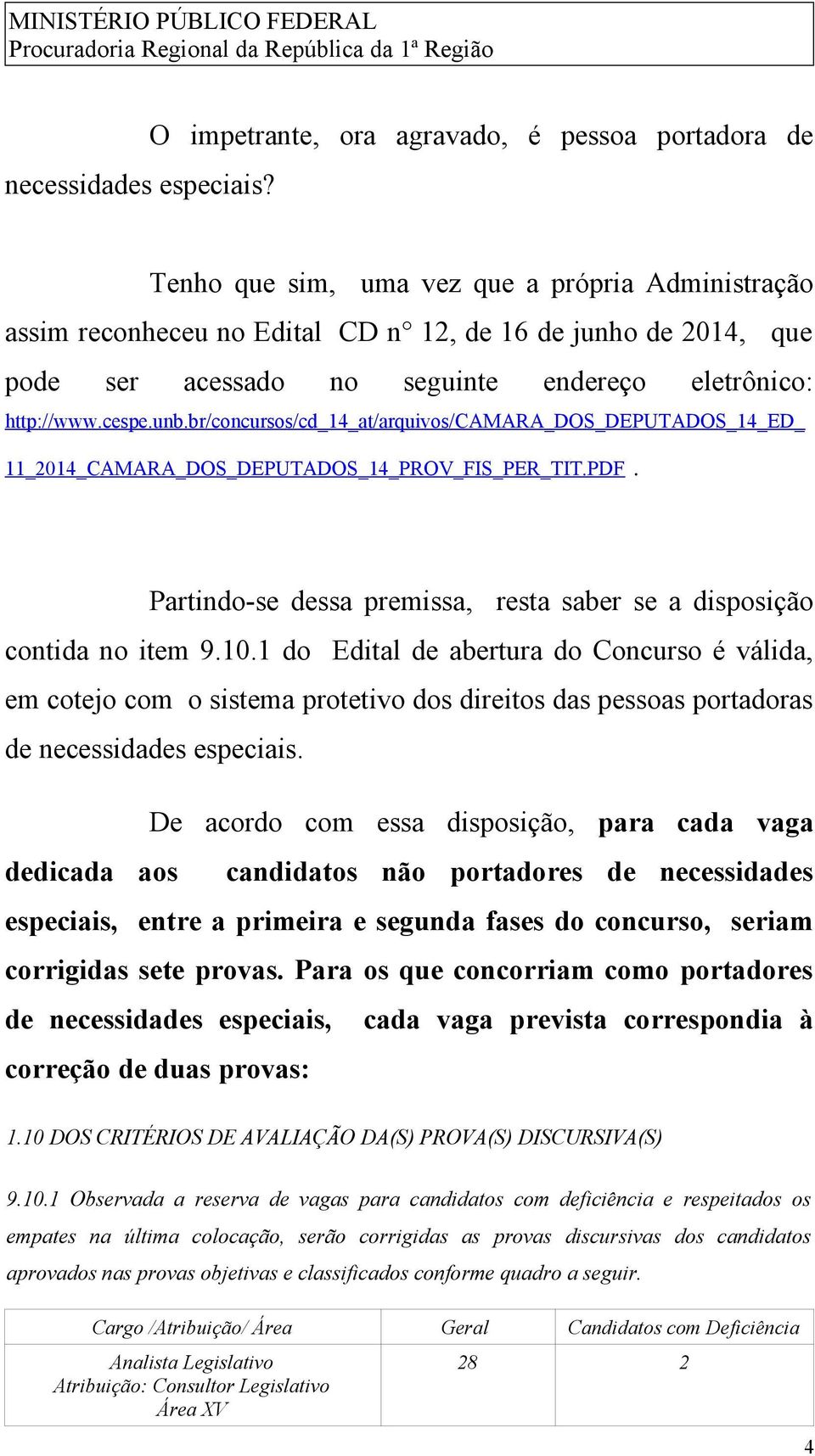endereço eletrônico: http://www.cespe.unb.br/concursos/cd_14_at/arquivos/camara_dos_deputados_14_ed_ 11_2014_CAMARA_DOS_DEPUTADOS_14_PROV_FIS_PER_TIT.PDF.