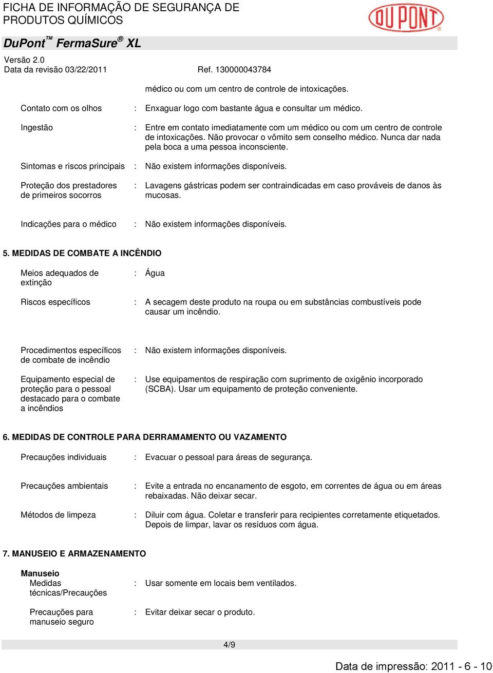 Sintomas e riscos principais Proteção dos prestadores de primeiros socorros : Lavagens gástricas podem ser contraindicadas em caso prováveis de danos às mucosas. Indicações para o médico 5.