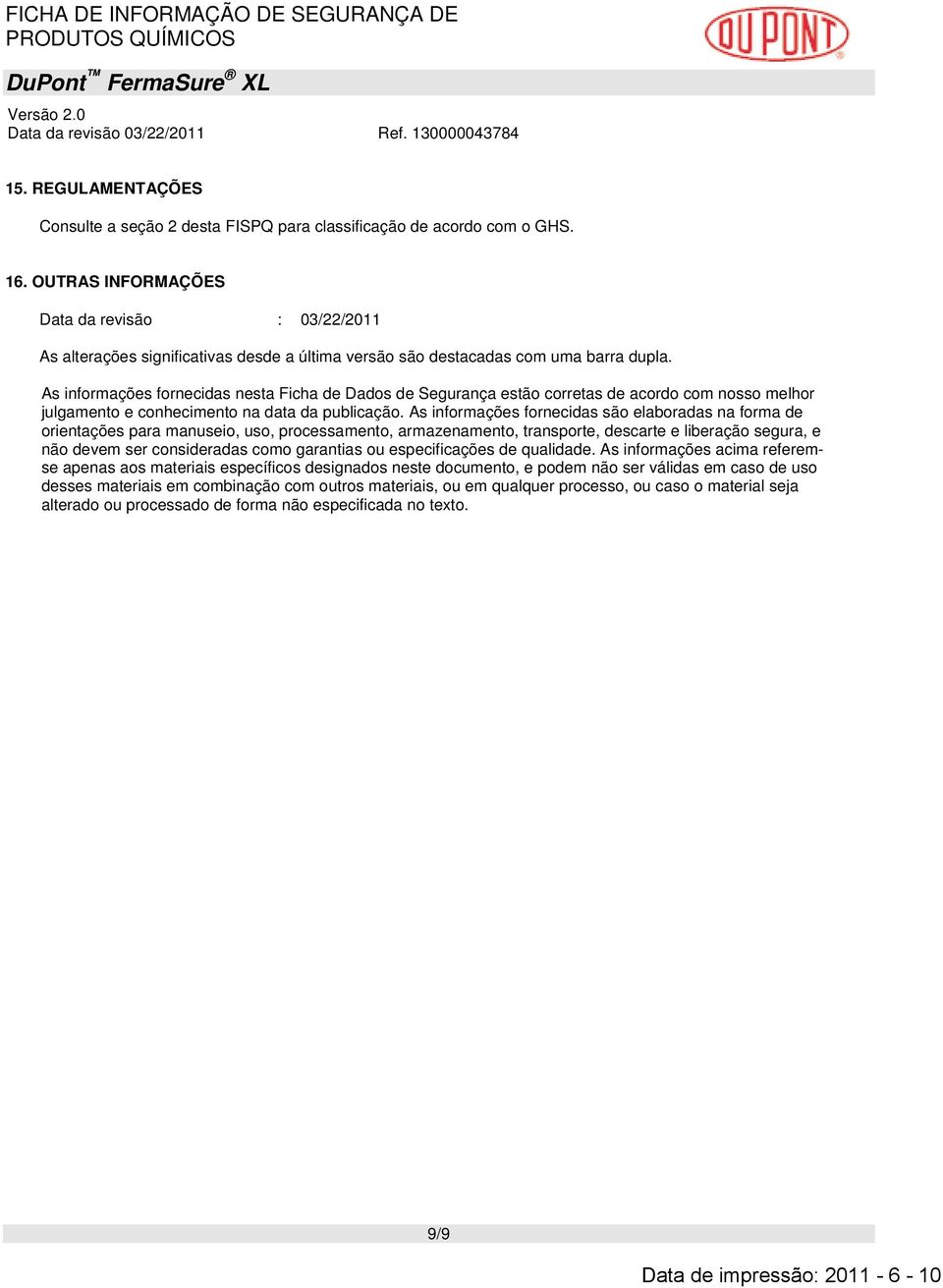 As informações fornecidas nesta Ficha de Dados de Segurança estão corretas de acordo com nosso melhor julgamento e conhecimento na data da publicação.