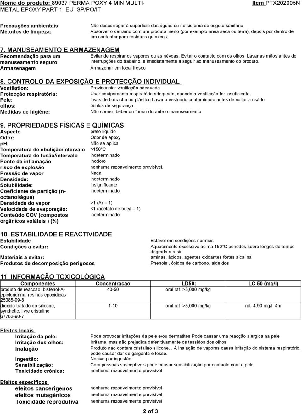 MANUSEAMENTO E ARMAZENAGEM Recomendação para um manuseamento seguro Armazenagem Evitar de respirar os vapores ou as névoas. Evitar o contacto com os olhos.