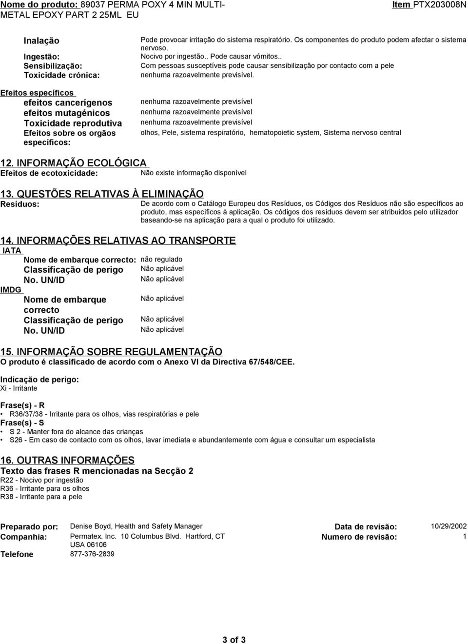 . Com pessoas susceptíveis pode causar sensibilização por contacto com a pele. olhos, Pele, sistema respiratório, hematopoietic system, Sistema nervoso central 12.