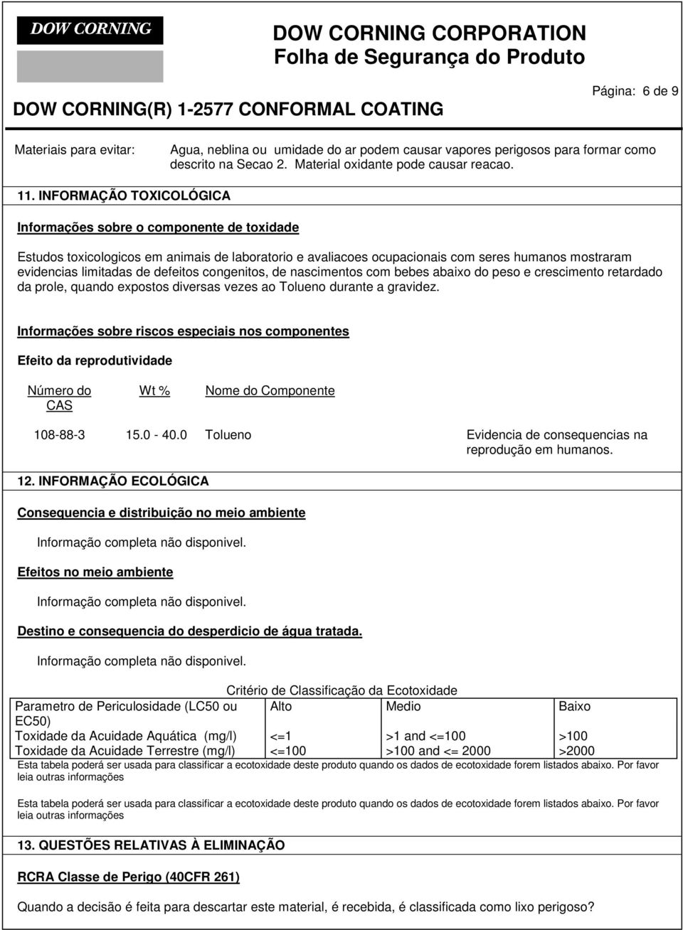 defeitos congenitos, de nascimentos com bebes abaixo do peso e crescimento retardado da prole, quando expostos diversas vezes ao Tolueno durante a gravidez.