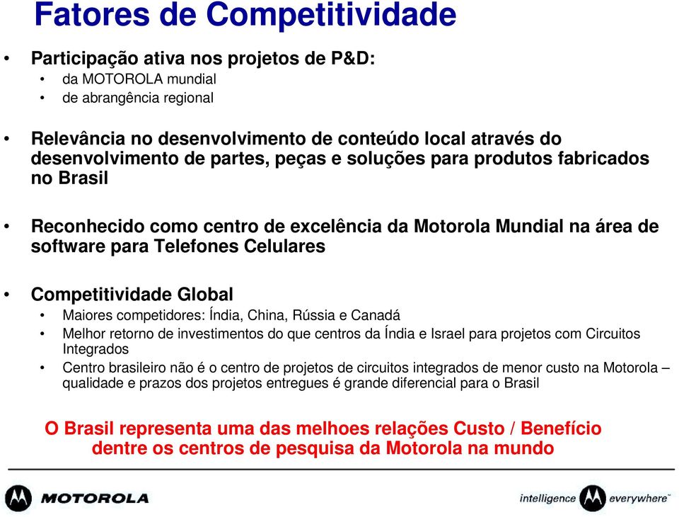 Índia, China, Rússia e Canadá Melhor retorno de investimentos do que centros da Índia e Israel para projetos com Circuitos Integrados Centro brasileiro não é o centro de projetos de circuitos